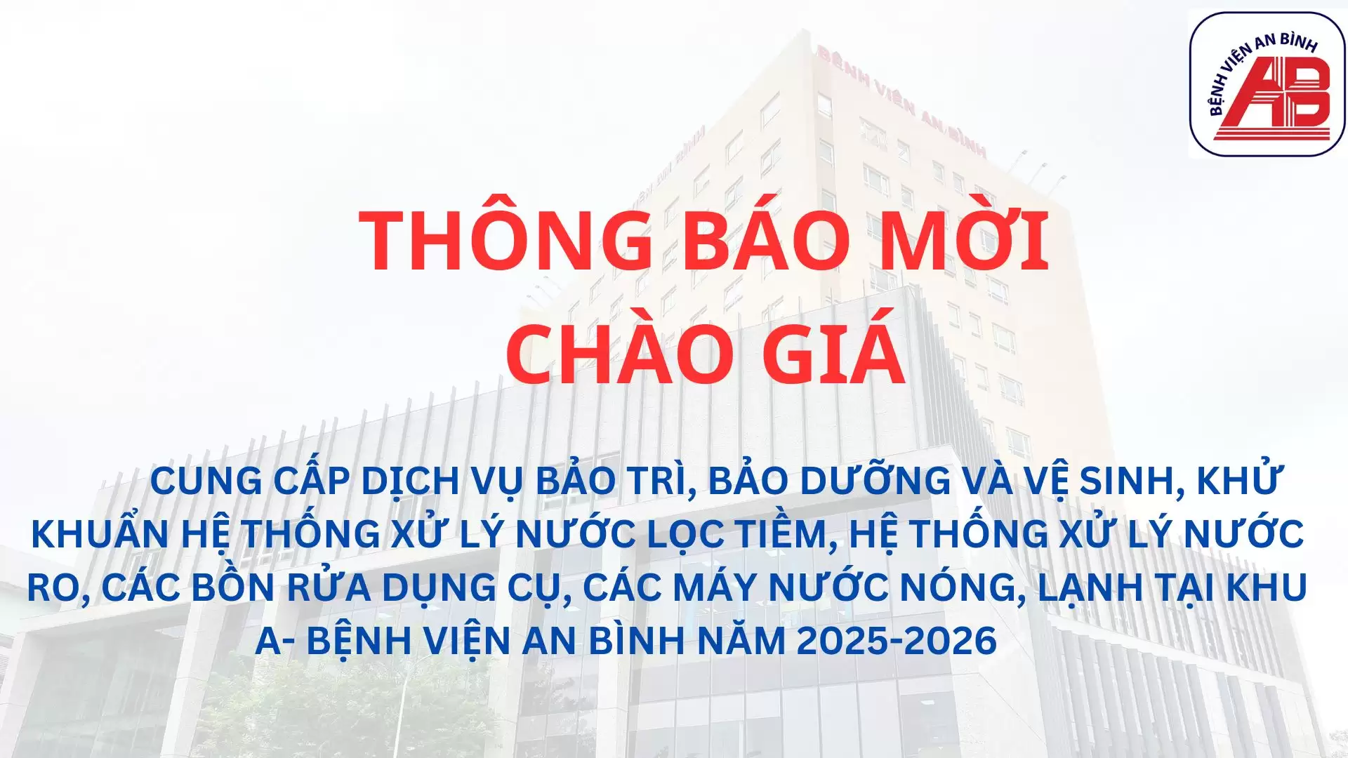 Yêu cầu báo giá cung cấp dịch vụ bảo trì, bảo dưỡng và vệ sinh, khử khuẩn hệ thống xử lý nước lọc tiềm, hệ thống xử lý nước RO, các bồn rửa dụng cụ, các máy nước nóng, lạnh tại Khu A- Bệnh viện An Bình năm 2025-2026