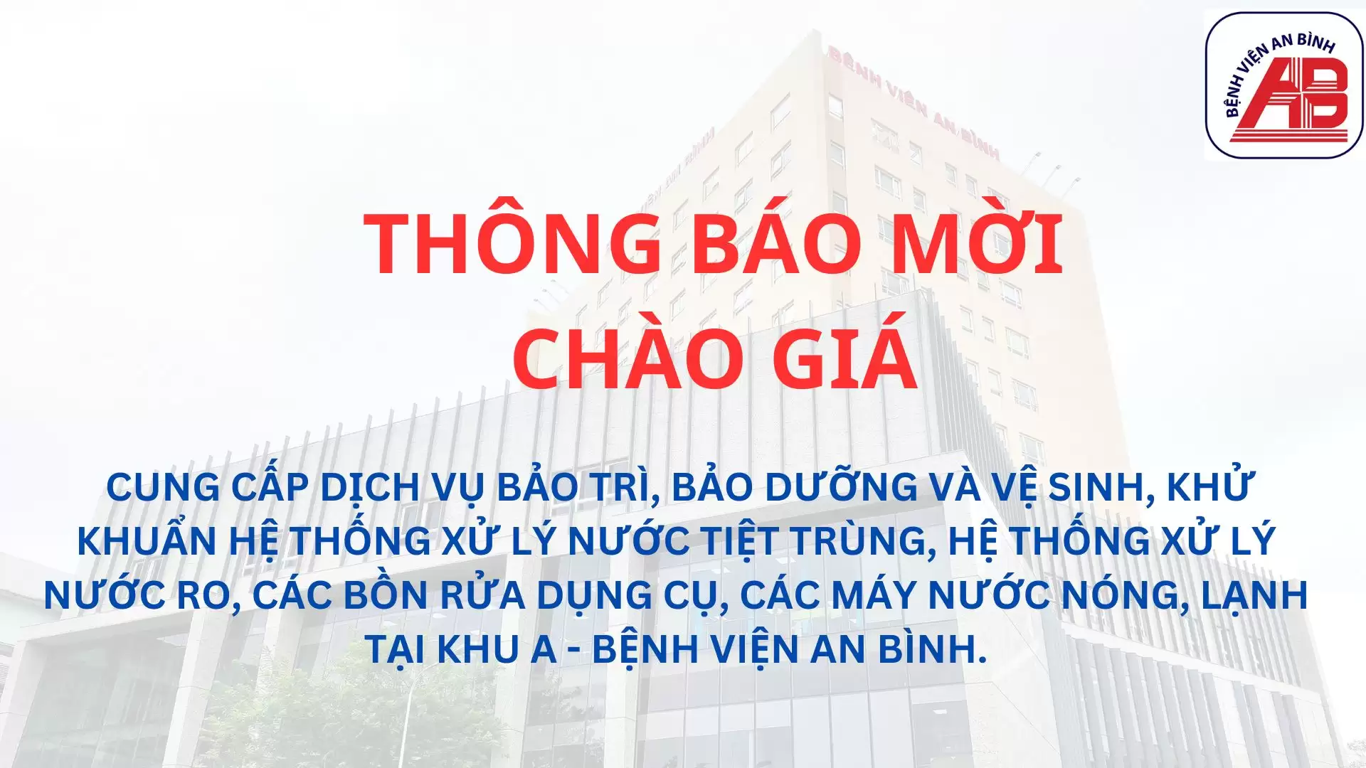 Yêu cầu chào giá Cung cấp dịch vụ bảo trì, bảo dưỡng và vệ sinh, khử khuẩn hệ thống xử lý nước tiệt trùng, hệ thống xử lý nước RO, các bồn rửa dụng cụ, các máy nước nóng, lạnh tại Khu A – Bệnh viện An Bình.