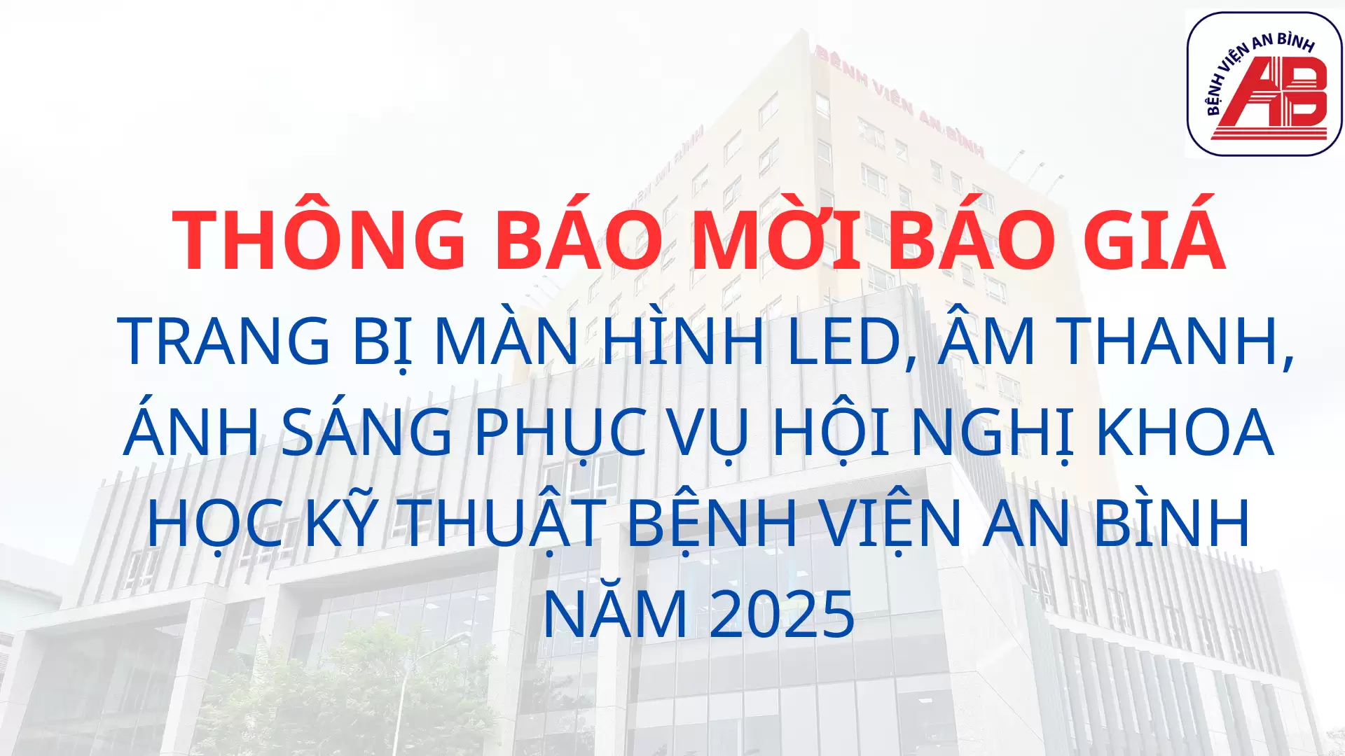 Thông báo mời báo giá trang bị màn hình led, âm thanh, ánh sáng phục vụ Hội nghị Khoa học kỹ thuật Bệnh viện An Bình năm 2025