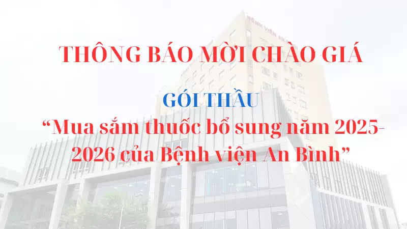 THÔNG BÁO MỜI CHÀO GIÁ GÓI THẦU “Mua sắm thuốc bổ sung năm 2025-2026 của Bệnh viện An Bình”