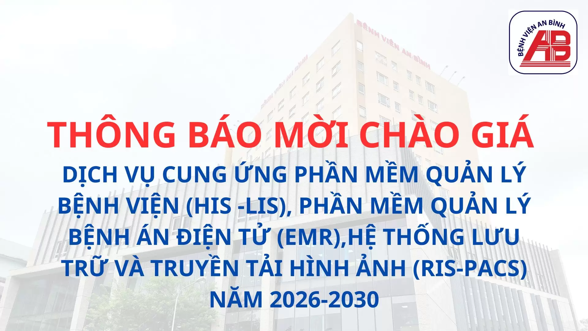 Thông báo chào giá Dịch vụ cung ứng phần mềm quản lý bệnh viện (HIS -LIS), phần mềm quản lý bệnh án điện tử (EMR),hệ thống lưu trữ và truyền tải hình ảnh (RIS-PACS) năm 2026-2030