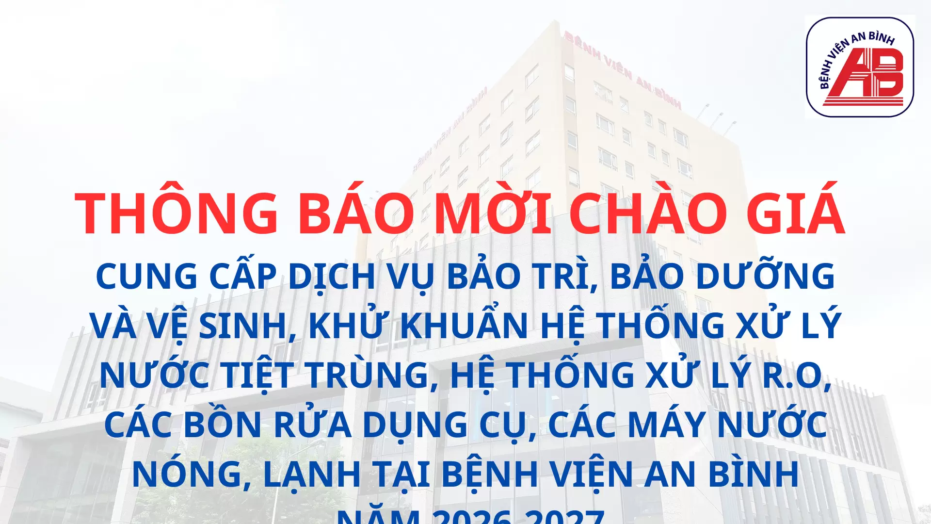 Thông báo mời chào giá V/v Cung cấp dịch vụ bảo trì, bảo dưỡng và vệ sinh, khử khuẩn hệ thống xử lý nước tiệt trùng, hệ thống xử lý R.O, các bồn rửa dụng cụ, các máy nước nóng, lạnh tại Bệnh viện An Bình năm 2026-2027