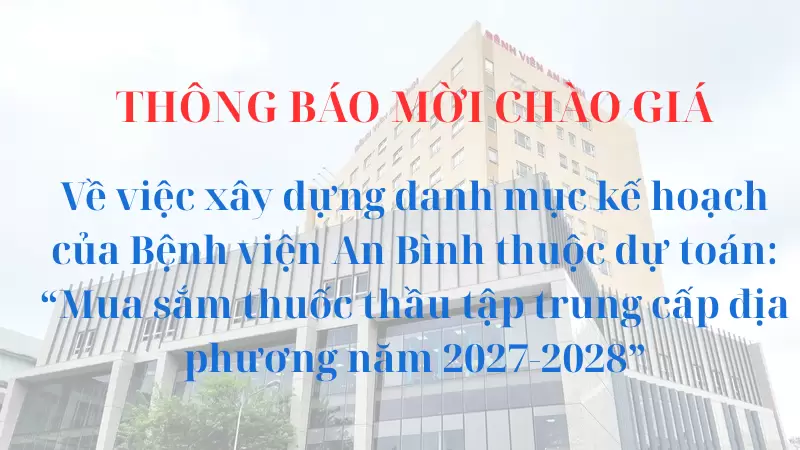 THÔNG BÁO Về việc mời chào giá để xây dựng danh mục kế hoạch của Bệnh viện An Bình thuộc dự toán: Mua sắm thuốc thầu tập trung cấp địa phương năm 2027-2028
